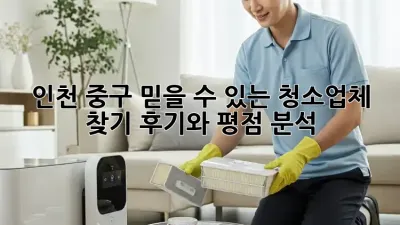 인천 중구 믿을 수 있는 청소업체 찾기: 후기와 평점 분석