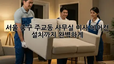서울 중구 주교동 사무실 이사? 에어컨 설치까지 완벽하게!